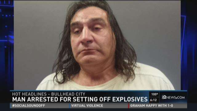 Bullhead City Man Arrested For Setting Off Homemade Explosives 12newscom